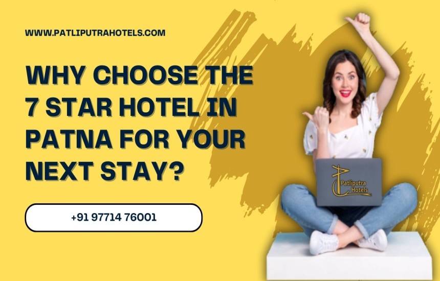 Why Choose the 7 Star Hotel in Patna for Your Next Stay?
